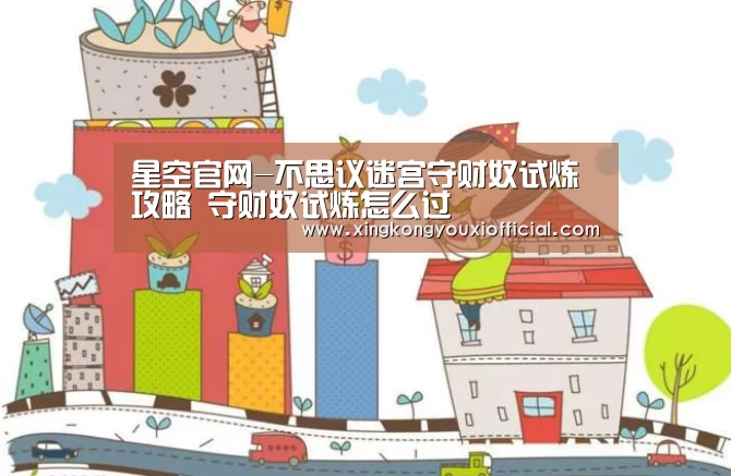 星空官网-不思议迷宫守财奴试炼攻略 守财奴试炼怎么过(图1) 星空官网