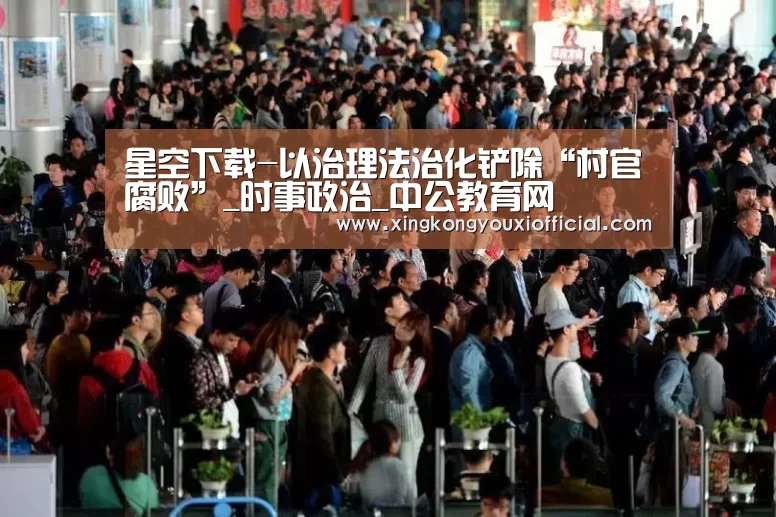 星空下载-以治理法治化铲除“村官腐败”_时事政治_中公教育网(图4) 星空官网