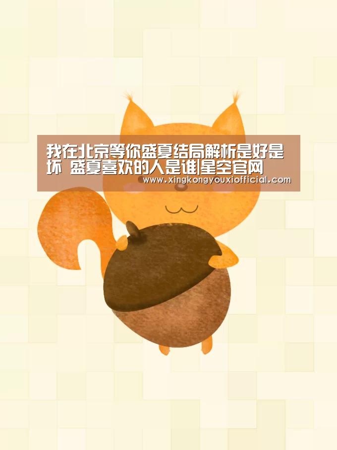 我在北京等你盛夏结局解析是好是坏 盛夏喜欢的人是谁|星空官网(图1) 星空热点